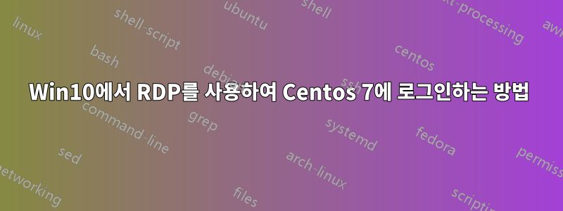 Win10에서 RDP를 사용하여 Centos 7에 로그인하는 방법