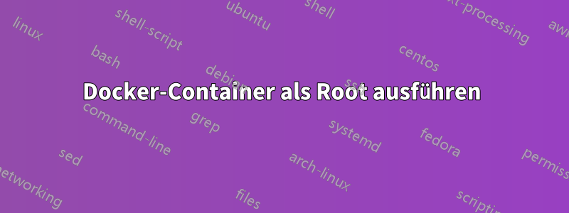 Docker-Container als Root ausführen