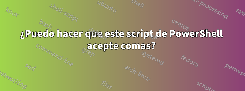 ¿Puedo hacer que este script de PowerShell acepte comas?