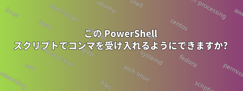 この PowerShell スクリプトでコンマを受け入れるようにできますか?