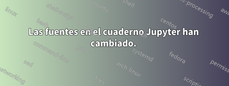 Las fuentes en el cuaderno Jupyter han cambiado.