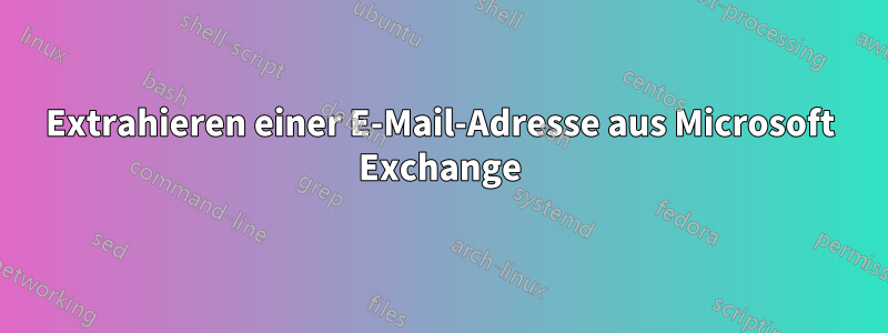 Extrahieren einer E-Mail-Adresse aus Microsoft Exchange