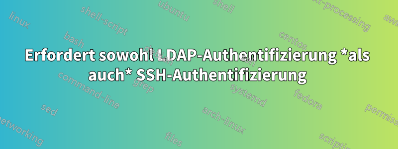 Erfordert sowohl LDAP-Authentifizierung *als auch* SSH-Authentifizierung