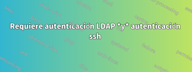 Requiere autenticación LDAP *y* autenticación ssh