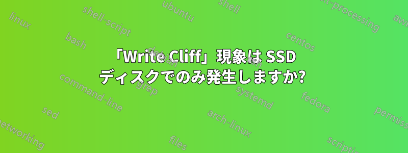 「Write Cliff」現象は SSD ディスクでのみ発生しますか?