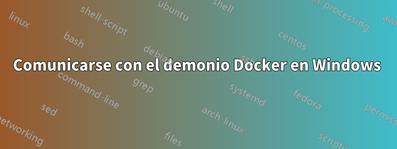 Comunicarse con el demonio Docker en Windows