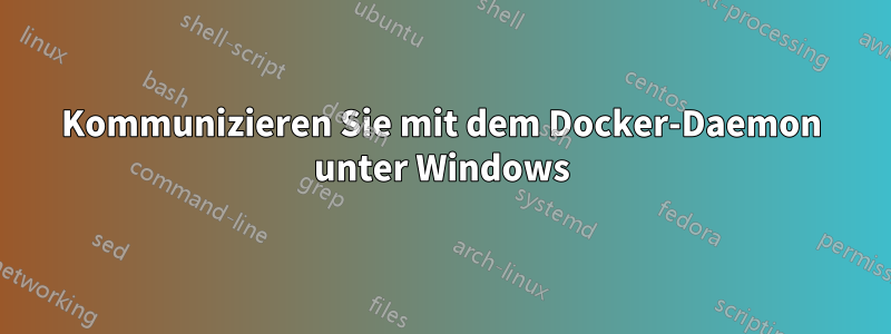 Kommunizieren Sie mit dem Docker-Daemon unter Windows