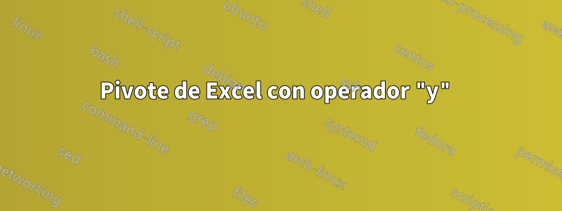 Pivote de Excel con operador "y"