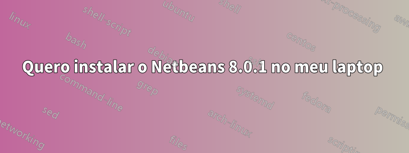 Quero instalar o Netbeans 8.0.1 no meu laptop