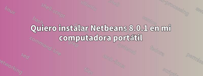 Quiero instalar Netbeans 8.0.1 en mi computadora portátil