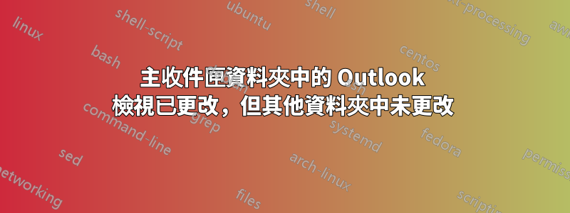 主收件匣資料夾中的 Outlook 檢視已更改，但其他資料夾中未更改