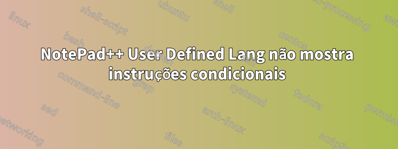 NotePad++ User Defined Lang não mostra instruções condicionais