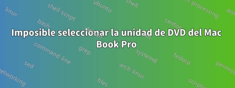 Imposible seleccionar la unidad de DVD del Mac Book Pro