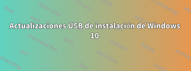 Actualizaciones USB de instalación de Windows 10