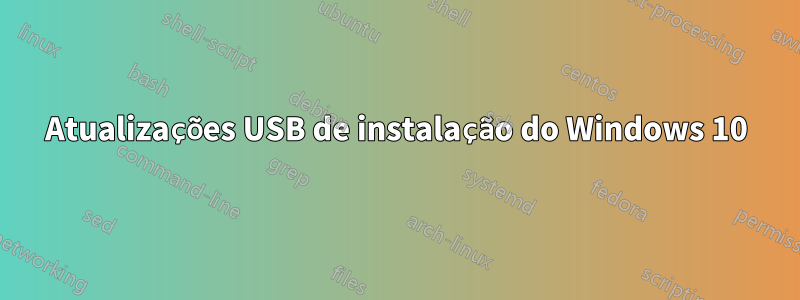 Atualizações USB de instalação do Windows 10