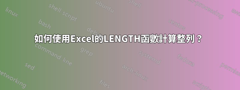 如何使用Excel的LENGTH函數計算整列？