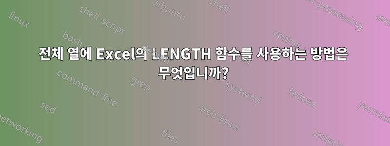 전체 열에 Excel의 LENGTH 함수를 사용하는 방법은 무엇입니까?