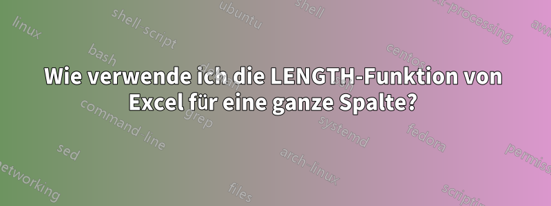 Wie verwende ich die LENGTH-Funktion von Excel für eine ganze Spalte?