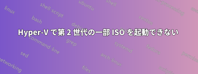 Hyper-V で第 2 世代の一部 ISO を起動できない