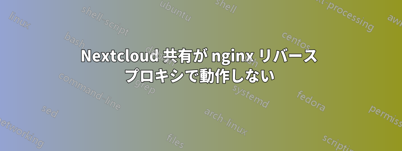 Nextcloud 共有が nginx リバース プロキシで動作しない