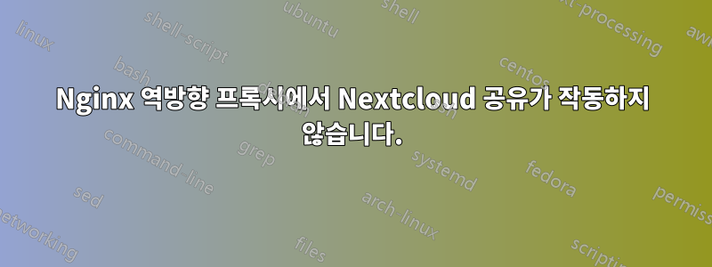 Nginx 역방향 프록시에서 Nextcloud 공유가 작동하지 않습니다.