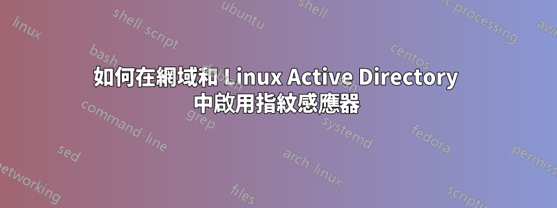 如何在網域和 Linux Active Directory 中啟用指紋感應器