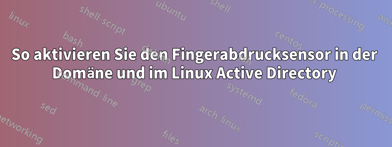 So aktivieren Sie den Fingerabdrucksensor in der Domäne und im Linux Active Directory