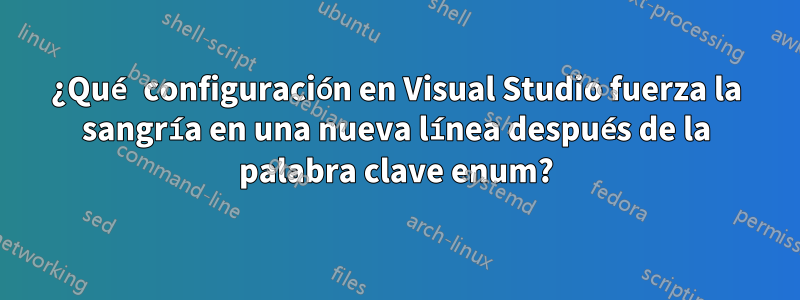 ¿Qué configuración en Visual Studio fuerza la sangría en una nueva línea después de la palabra clave enum?