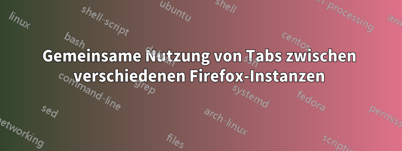 Gemeinsame Nutzung von Tabs zwischen verschiedenen Firefox-Instanzen