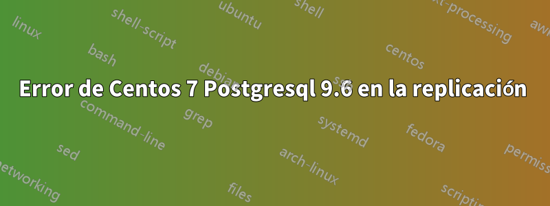 Error de Centos 7 Postgresql 9.6 en la replicación