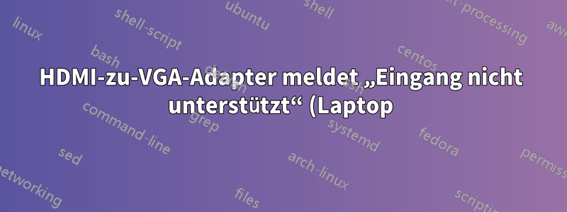 HDMI-zu-VGA-Adapter meldet „Eingang nicht unterstützt“ (Laptop)