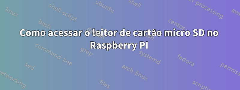 Como acessar o leitor de cartão micro SD no Raspberry PI