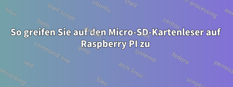 So greifen Sie auf den Micro-SD-Kartenleser auf Raspberry PI zu