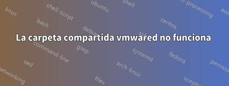 La carpeta compartida vmwared no funciona