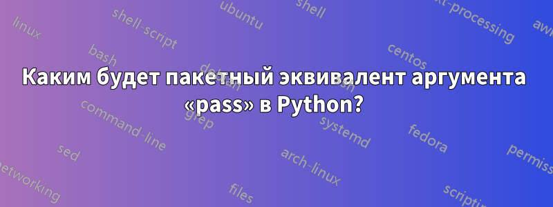 Каким будет пакетный эквивалент аргумента «pass» в Python?