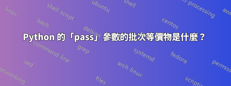 Python 的「pass」參數的批次等價物是什麼？