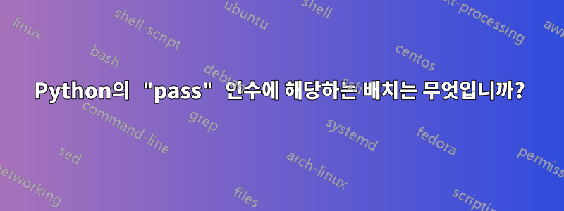 Python의 "pass" 인수에 해당하는 배치는 무엇입니까?