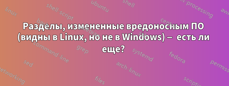 Разделы, измененные вредоносным ПО (видны в Linux, но не в Windows) — есть ли еще?