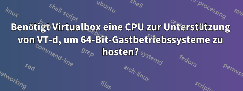 Benötigt Virtualbox eine CPU zur Unterstützung von VT-d, um 64-Bit-Gastbetriebssysteme zu hosten?