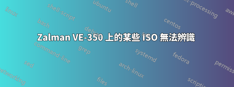 Zalman VE-350 上的某些 ISO 無法辨識