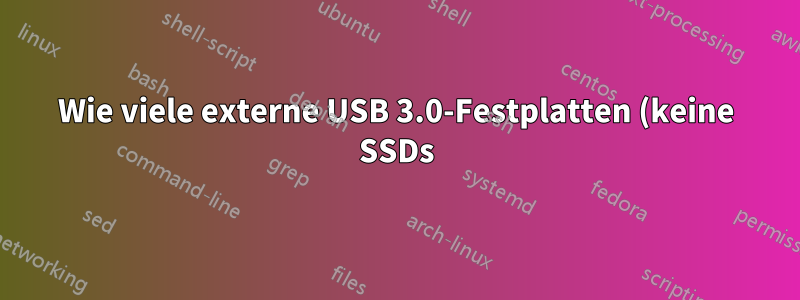 Wie viele externe USB 3.0-Festplatten (keine SSDs) mit Stromversorgung kann ich zuverlässig über einen USB 3.0-Hub ohne Stromversorgung betreiben?