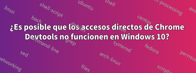 ¿Es posible que los accesos directos de Chrome Devtools no funcionen en Windows 10?