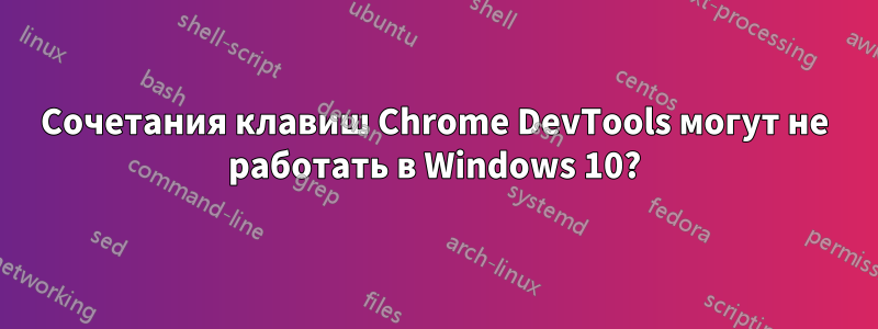 Сочетания клавиш Chrome DevTools могут не работать в Windows 10?