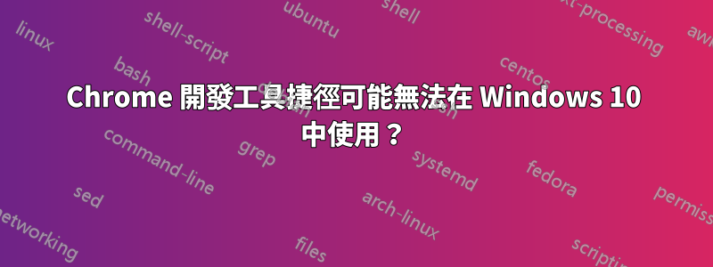 Chrome 開發工具捷徑可能無法在 Windows 10 中使用？