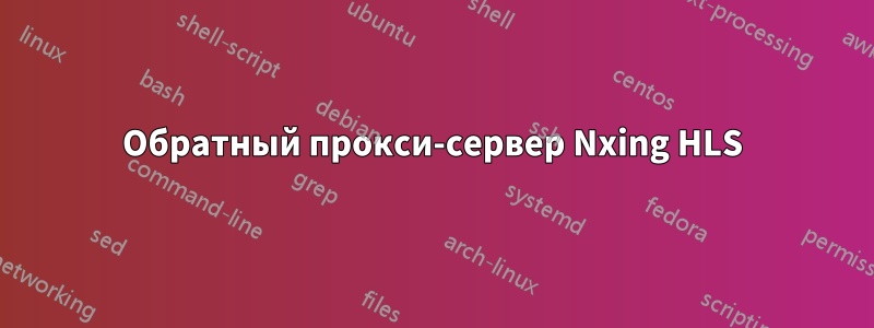 Обратный прокси-сервер Nxing HLS