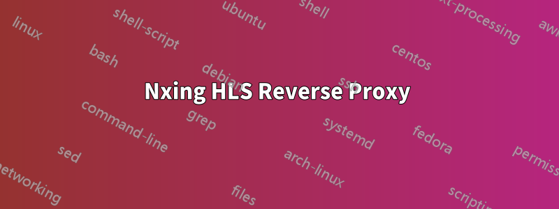 Nxing HLS Reverse Proxy