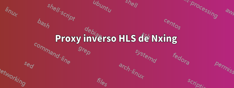 Proxy inverso HLS de Nxing