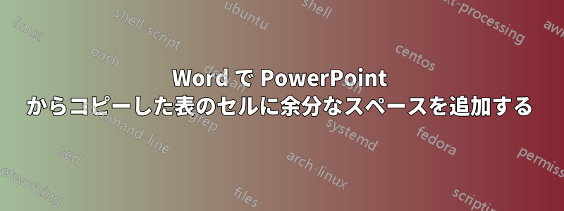 Word で PowerPoint からコピーした表のセルに余分なスペースを追加する