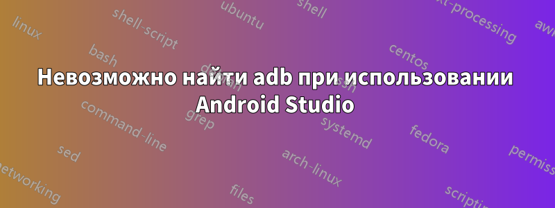 Невозможно найти adb при использовании Android Studio