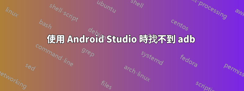 使用 Android Studio 時找不到 adb